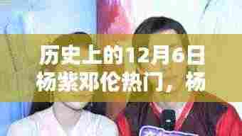 杨紫邓伦闪耀历史回顾,十二月六日星光熠熠的时刻