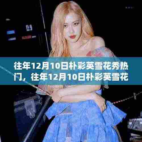 深度解析,往年12月10日朴彩英雪花秀现象,热门背后的观点视角揭秘