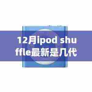 独家揭秘!12月iPod Shuffle最新动态,进化到几代了?小红书热爆揭秘!
