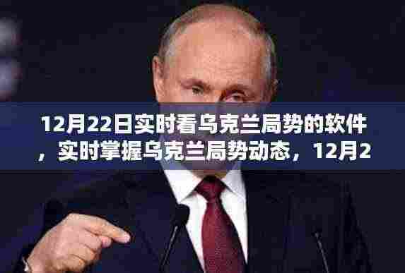 12月22日必备软件推荐,实时掌握乌克兰局势动态的软件
