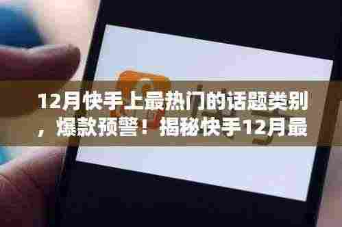 揭秘快手12月最火热话题类别,引领潮流趋势!爆款预警!