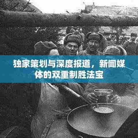 独家策划与深度报道,新闻媒体的双重制胜法宝