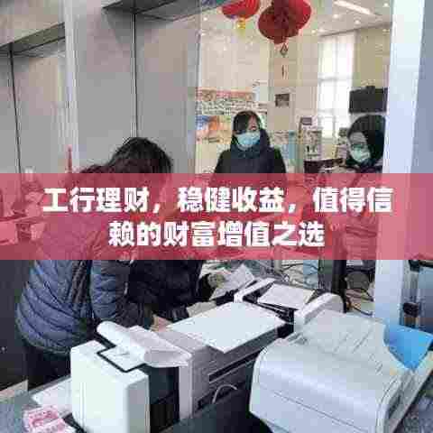 工行理财,稳健收益,值得信赖的财富增值之选