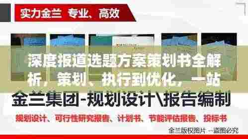 深度报道选题方案策划书全解析，策划、执行到优化，一站式揭秘！