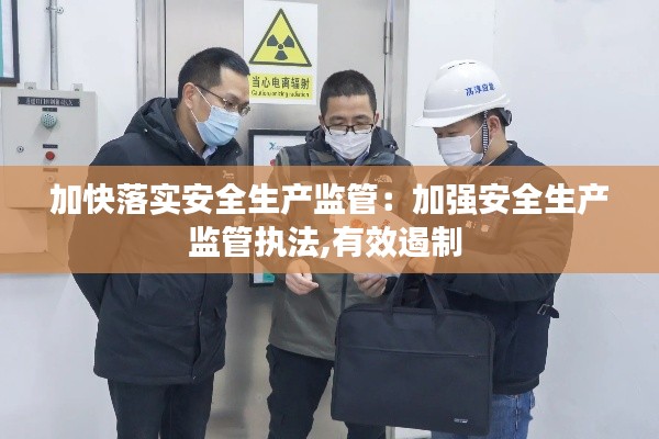 加快落实安全生产监管：加强安全生产监管执法,有效遏制 