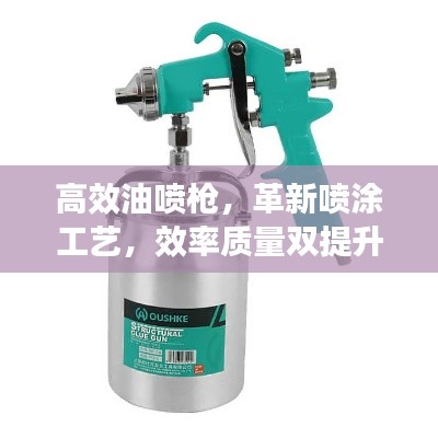 高效油喷枪，革新喷涂工艺，效率质量双提升