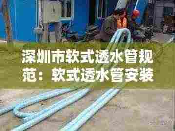 深圳市软式透水管规范:软式透水管安装视频