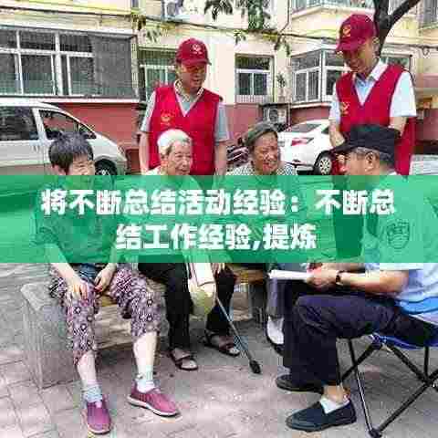 将不断总结活动经验：不断总结工作经验,提炼 