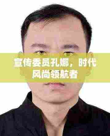 宣传委员孔娜,时代风尚领航者