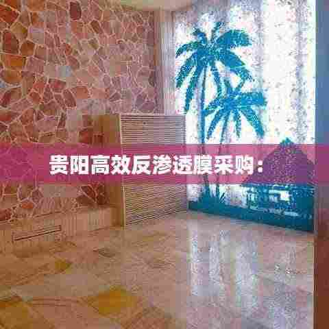 贵阳高效反渗透膜采购: