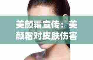 美颜霜宣传:美颜霜对皮肤伤害大吗