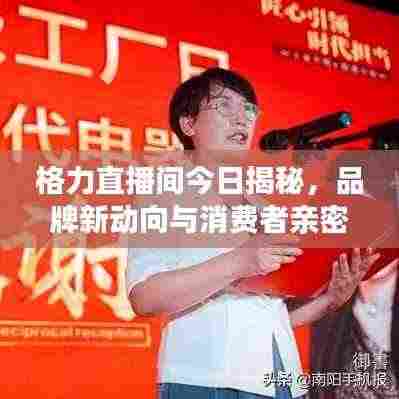 格力直播间今日揭秘，品牌新动向与消费者亲密互动
