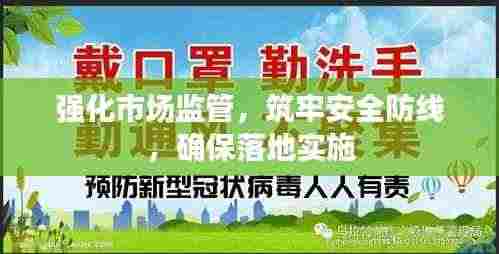 强化市场监管，筑牢安全防线，确保落地实施