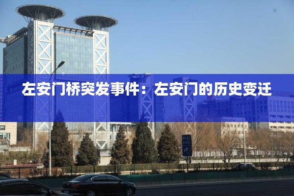 左安门桥突发事件：左安门的历史变迁 