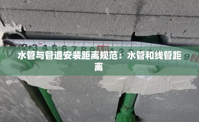 水管与管道安装距离规范:水管和线管距离