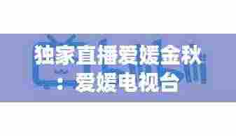 独家直播爱媛金秋:爱媛电视台