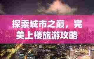 探索城市之巅,完美上楼旅游攻略