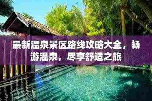最新温泉景区路线攻略大全,畅游温泉,尽享舒适之旅