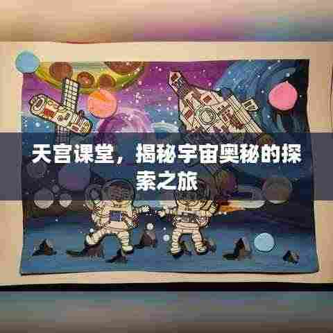 天宫课堂,揭秘宇宙奥秘的探索之旅
