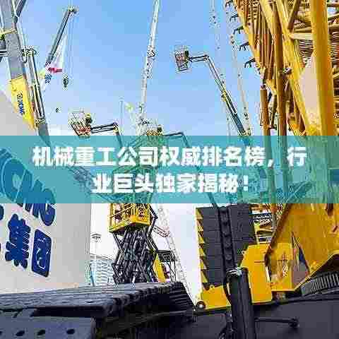 机械重工公司权威排名榜,行业巨头独家揭秘!