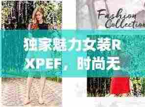 独家魅力女装RXPEF,时尚无限创意展现独特风采