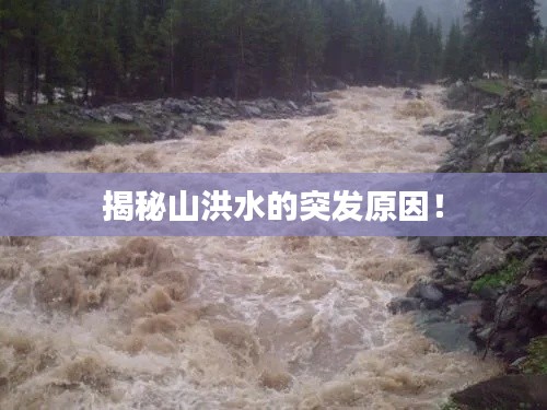 揭秘山洪水的突发原因!
