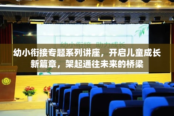 幼小衔接专题系列讲座，开启儿童成长新篇章，架起通往未来的桥梁