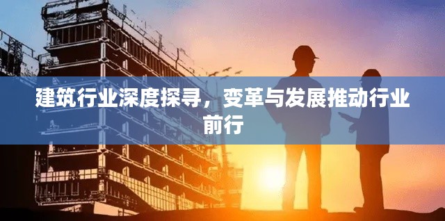 建筑行业深度探寻,变革与发展推动行业前行