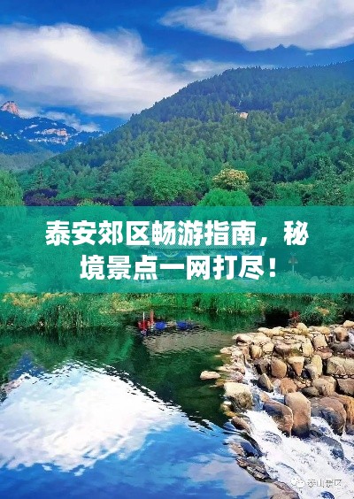 泰安郊区畅游指南,秘境景点一网打尽!