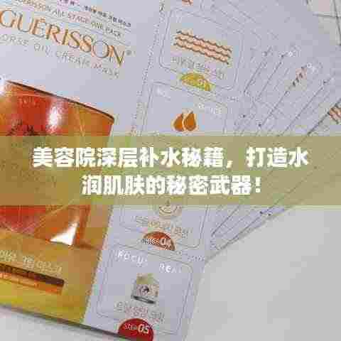 美容院深层补水秘籍,打造水润肌肤的秘密武器!