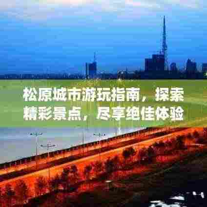 松原城市游玩指南，探索精彩景点，尽享绝佳体验！