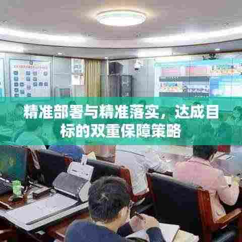 精准部署与精准落实,达成目标的双重保障策略