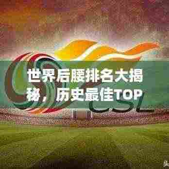 世界后腰排名大揭秘,历史最佳TOP榜单!