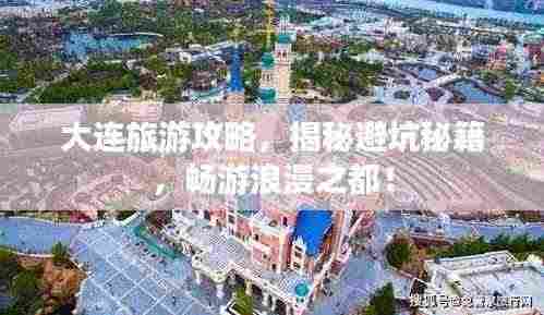 大连旅游攻略,揭秘避坑秘籍,畅游浪漫之都!