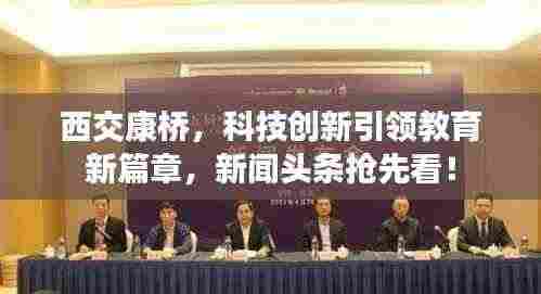 西交康桥,科技创新引领教育新篇章,新闻头条抢先看!