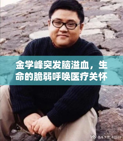 金学峰突发脑溢血，生命的脆弱呼唤医疗关怀的力量