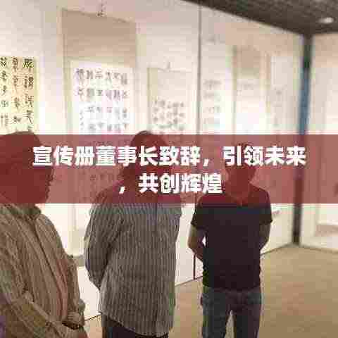 宣传册董事长致辞,引领未来,共创辉煌