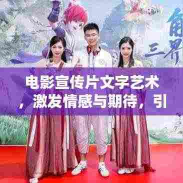 电影宣传片文字艺术,激发情感与期待,引领视觉盛宴的魔力工具